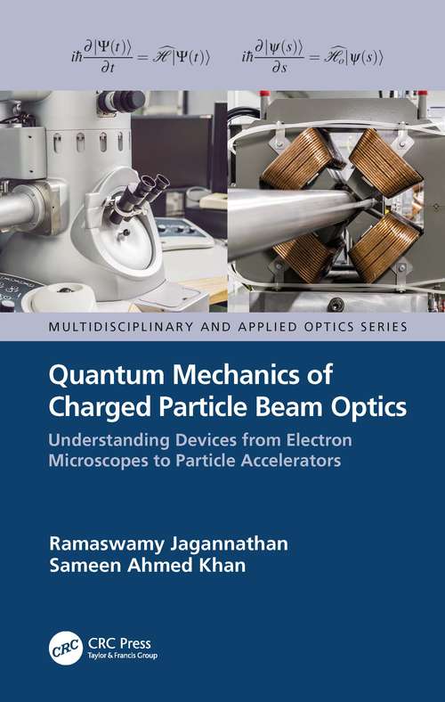 Quantum Mechanics of Charged Particle Beam Optics: Understanding Devices from Electron Microscopes to Particle Accelerators (Multidisciplinary and Applied Optics)
