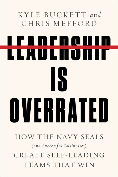 Book cover of Leadership Is Overrated: How the Navy SEALs (and Successful Businesses) Create Self-Leading Teams That Win