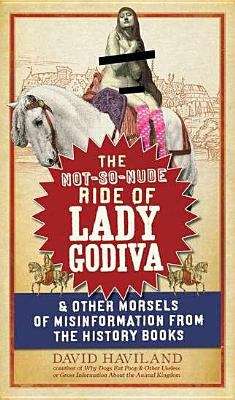 Book cover of The Not-So-Nude Ride of Lady Godiva & Other Morsels of Misinformation from the History Books