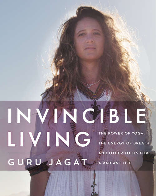Book cover of Invincible Living: The Power of Yoga, The Energy of Breath, and Other Tools for a Radiant Life