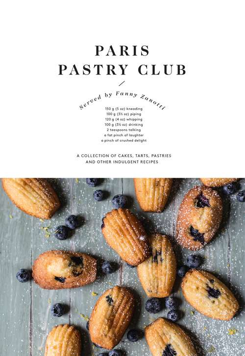 Book cover of Paris Pastry Club: A Collection of Cakes, Tarts, Pastries and Other Indulgent Recipes