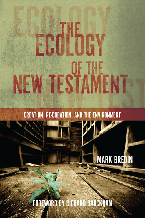 Book cover of The Ecology of the New Testament: Creation, Re-Creation, and the Environment