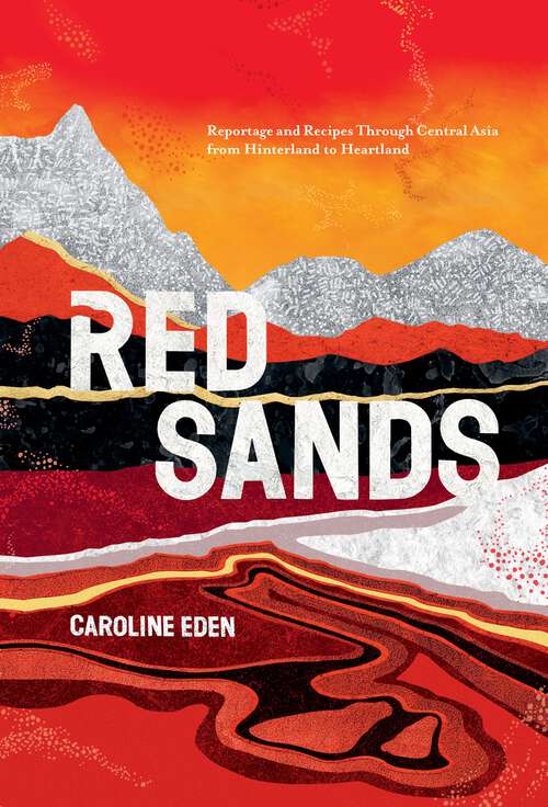 Book cover of Red Sands: Reportage and Recipes Through Central Asia, from Hinterland to Heartland