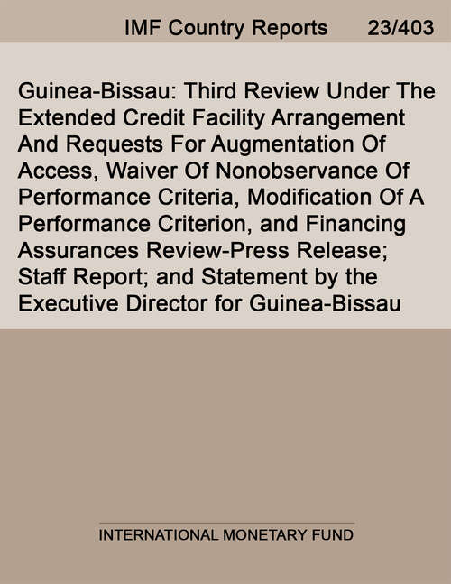 Book cover of Guinea-Bissau: Third Review Under The Extended Credit Facility Arrangement And Requests For Augmentation Of Access, Waiver Of Nonobservance Of Performance Criteria, Modification Of A Performance Criterion, And Financing Assurances Review-press Release; Staff Report; And Statement By The Executive Director For Guinea-bissau (Imf Staff Country Reports)