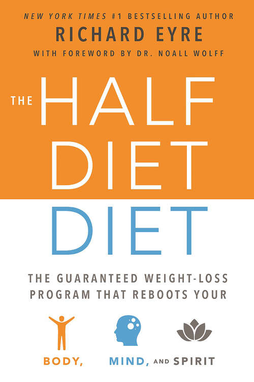 The Half-Diet Diet: The Guaranteed Weight-Loss Program that Reboots Your Body, Mind, and Spirit for a Happier Life