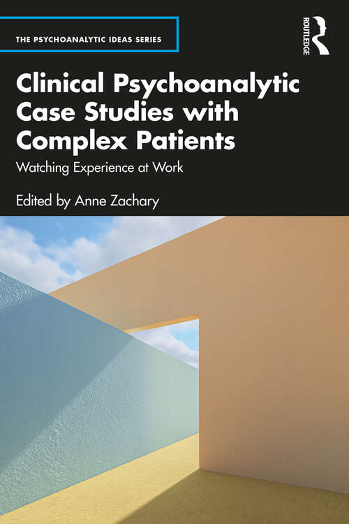 Book cover of Clinical Psychoanalytic Case Studies with Complex Patients: Watching Experience at Work (The\psychoanalytic Ideas Ser.)