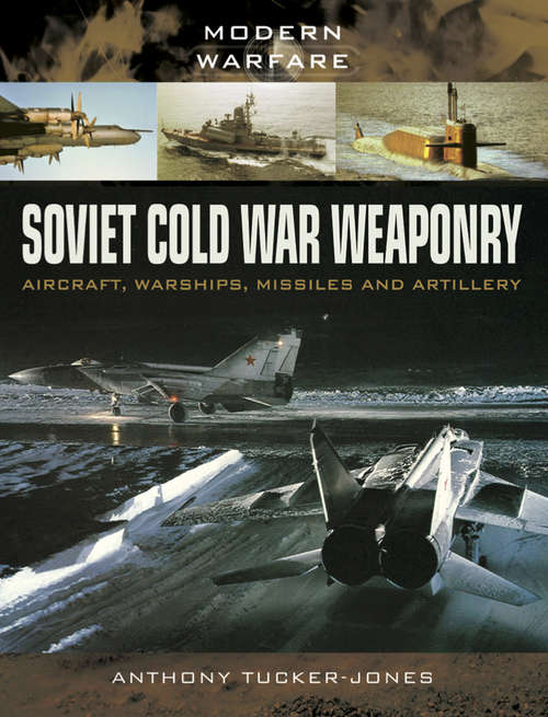 Book cover of Soviet Cold War Weaponry: Aircraft, Warships And Missiles (Modern Warfare)
