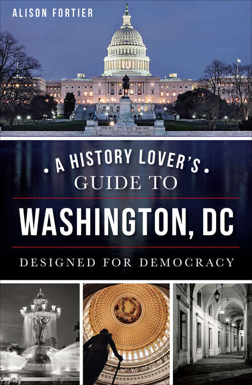 Book cover of A History Lover's Guide to Washington, D.C.: Designed for Democracy