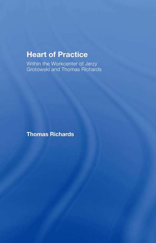 Book cover of Heart of Practice: Within the Workcenter of Jerzy Grotowski and Thomas Richards