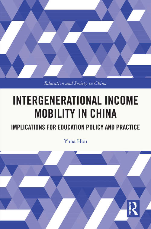 Intergenerational Income Mobility in China: Implications for Education Policy and Practice (Education and Society in China)