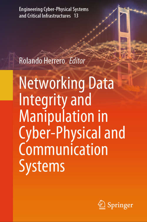 Book cover of Networking Data Integrity and Manipulation in Cyber-Physical and Communication Systems (Engineering Cyber-Physical Systems and Critical Infrastructures #13)