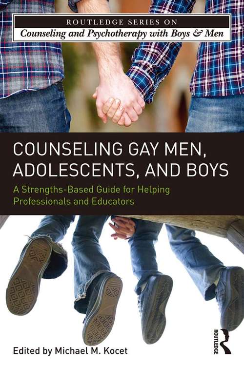 Book cover of Counseling Gay Men, Adolescents, and Boys: A Strengths-Based Guide for Helping Professionals and Educators (The Routledge Series on Counseling and Psychotherapy with Boys and Men)