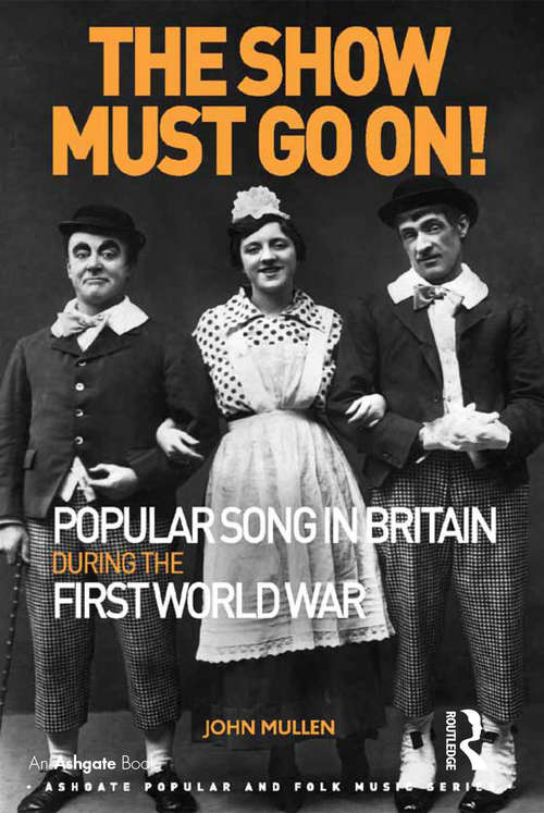 Book cover of The Show Must Go On! Popular Song in Britain During the First World War: Popular Song In Britain During The First World War (Ashgate Popular and Folk Music Series)