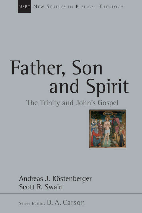 Father, Son and Spirit: The Trinity and John's Gospel (New Studies in Biblical Theology #Volume 24)
