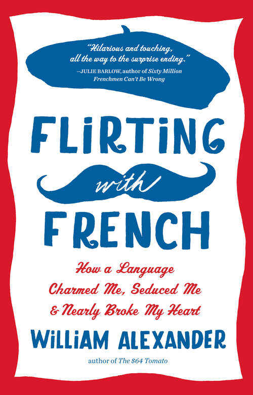 Book cover of Flirting with French: How a Language Charmed Me, Seduced Me, and Nearly Broke My Heart