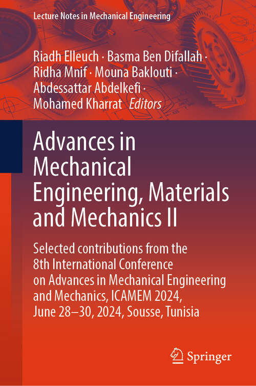Book cover of Advances in Mechanical Engineering, Materials and Mechanics II: Selected contributions from the 8th International Conference on Advances in Mechanical Engineering and Mechanics, ICAMEM 2024, June 28-30, 2024, Sousse, Tunisia (Lecture Notes in Mechanical Engineering)