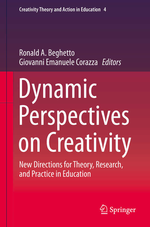 Dynamic Perspectives on Creativity: New Directions For Theory, Research, And Practice In Education (Creativity Theory and Action in Education #4)
