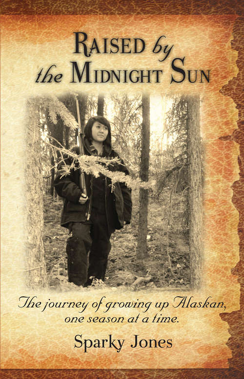 Book cover of Raised by the Midnight Sun: The journey of growing up Alaskan, one season at a time.
