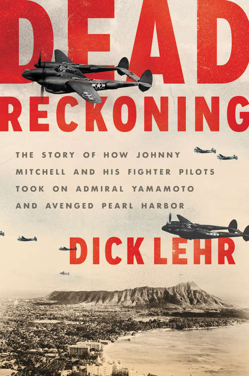 Book cover of Dead Reckoning: The Story of How Johnny Mitchell and His Fighter Pilots Took on Admiral Yamamoto and Avenged Pearl Harbor
