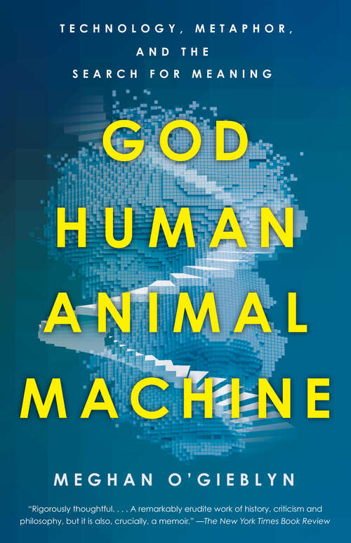 Book cover of God, Human, Animal, Machine: Technology, Metaphor, and the Search for Meaning