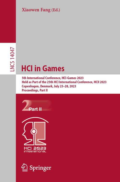 Book cover of HCI in Games: 5th International Conference, HCI-Games 2023, Held as Part of the 25th HCI International Conference, HCII 2023, Copenhagen, Denmark, July 23–28, 2023, Proceedings, Part II (1st ed. 2023) (Lecture Notes in Computer Science #14047)