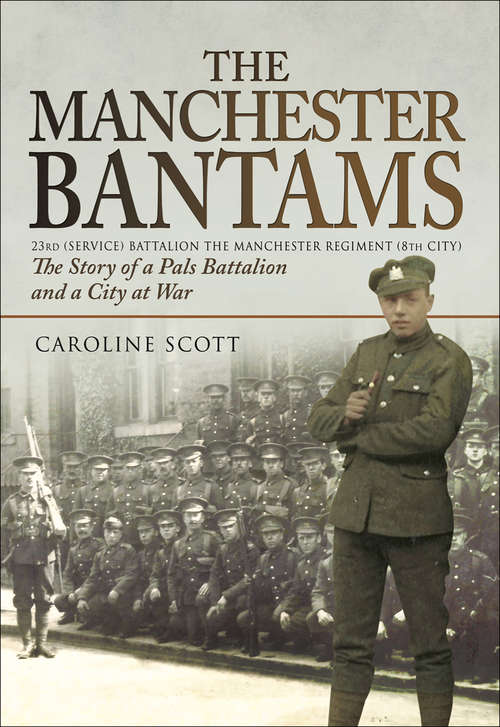 Book cover of The Manchester Bantams: The Story of a Pals Battalion and a City at War - 23rd (Service) Battalion the Manchester Regiment (8th City)
