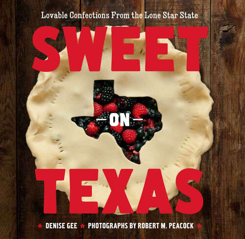 Book cover of Sweet on Texas: Loveable Confections From the Lone Star State