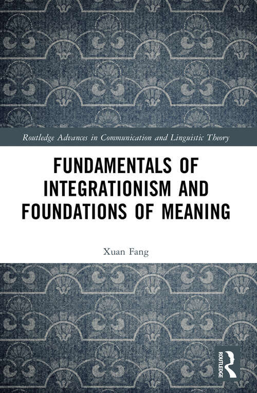 Book cover of Fundamentals of Integrationism and Foundations of Meaning (1) (Routledge Advances in Communication and Linguistic Theory)