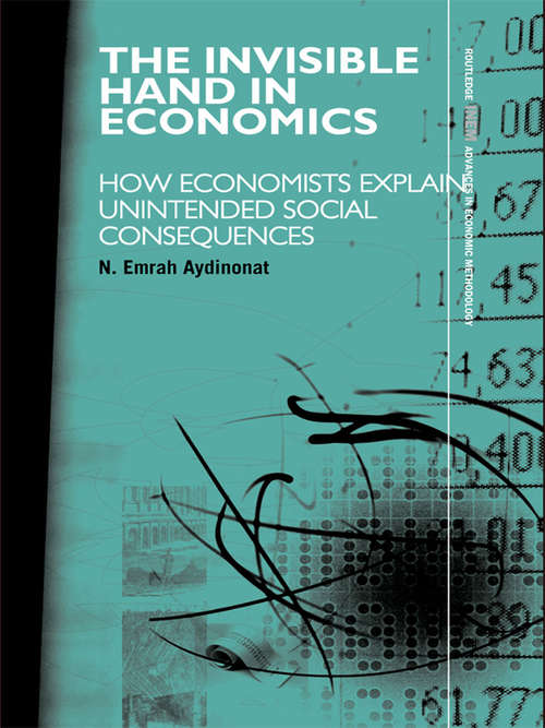 Book cover of The Invisible Hand in Economics: How Economists Explain Unintended Social Consequences (Routledge Inem Advances In Economic Methodology Ser.)