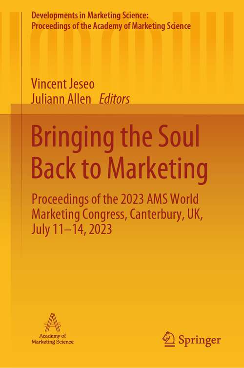 Book cover of Bringing the Soul Back to Marketing: Proceedings of the 2023 AMS World Marketing Congress, Canterbury, UK, July 11–14, 2023 (2024) (Developments in Marketing Science: Proceedings of the Academy of Marketing Science)