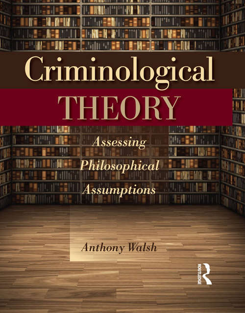 Book cover of Criminological Theory: Assessing Philosophical Assumptions