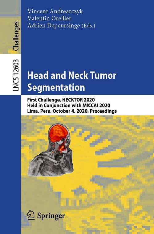 Book cover of Head and Neck Tumor Segmentation: First Challenge, HECKTOR 2020, Held in Conjunction with MICCAI 2020, Lima, Peru, October 4, 2020, Proceedings (1st ed. 2021) (Lecture Notes in Computer Science #12603)