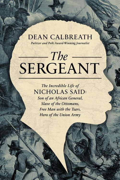 Book cover of The Sergeant: The Incredible Life of Nicholas Said: Son of an African General, Slave of the Ottomans, Free Man Under the Tsars, Hero of the Union Army