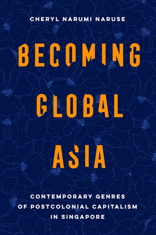 Book cover of Becoming Global Asia: Contemporary Genres of Postcolonial Capitalism in Singapore (Transpacific Studies #1)
