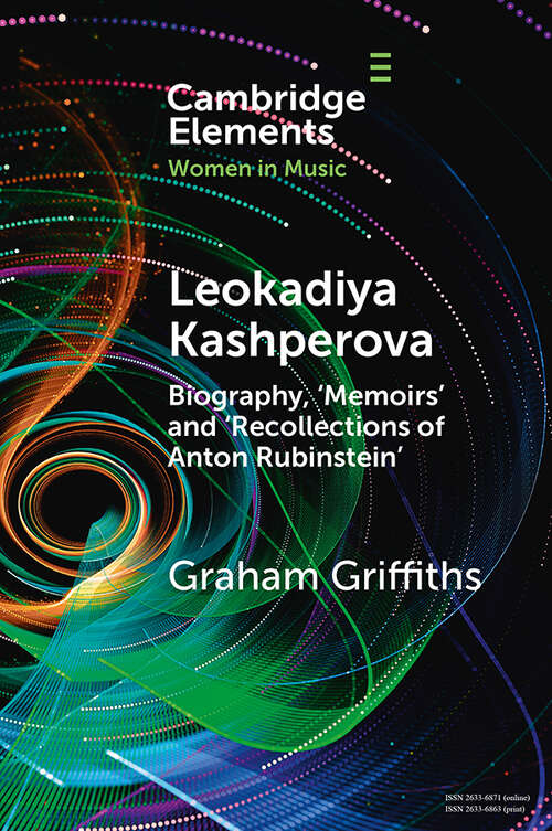 Book cover of Elements in Women in Music: Leokadiya Kashperova: Biography, 'memoirs' And 'recollections Of Anton Rubinstein' (Elements In Women In Music Ser.)
