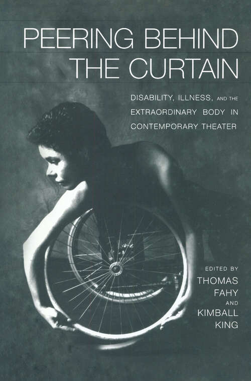 Peering Behind the Curtain: Disability, Illness, and the Extraordinary Body in Contemporary Theatre (Studies in Modern Drama #18)