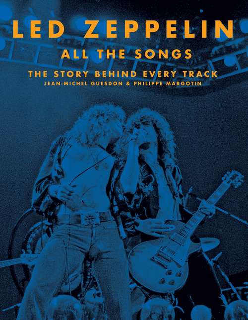Led Zeppelin All the Songs: The Story Behind Every Track (All The Songs Ser.)