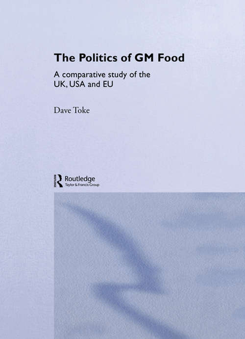 The Politics of GM Food: A Comparative Study of the UK, USA and EU (Environmental Politics #Vol. 6)
