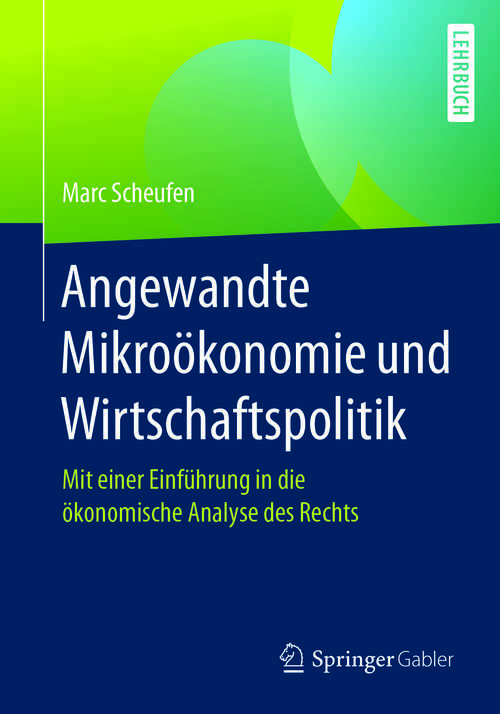 Book cover of Angewandte Mikroökonomie und Wirtschaftspolitik: Mit einer Einführung in die ökonomische Analyse des Rechts (1. Aufl. 2018)