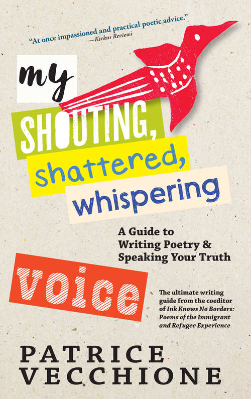 Book cover of My Shouting, Shattered, Whispering Voice: A Guide to Writing Poetry and Speaking Your Truth