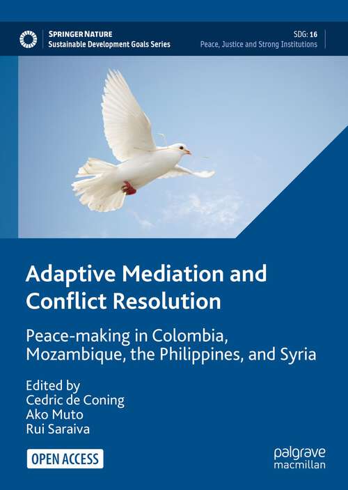 Book cover of Adaptive Mediation and Conflict Resolution: Peace-making in Colombia, Mozambique, the Philippines, and Syria (1st ed. 2022) (Sustainable Development Goals Series)