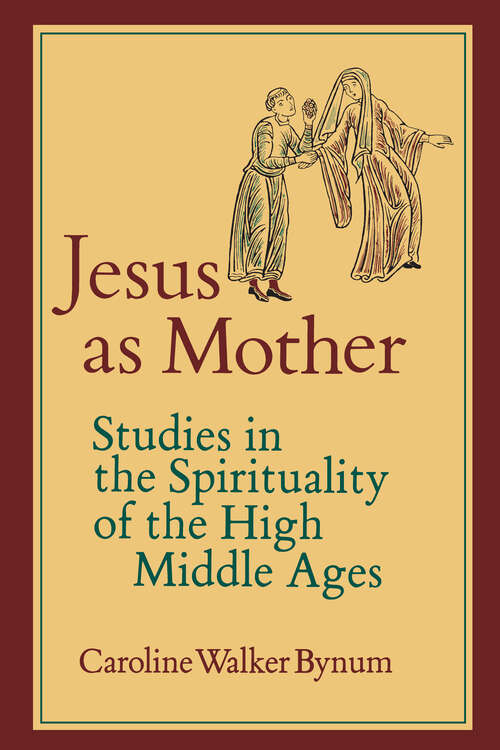 Book cover of Jesus as Mother: Studies in the Spirituality of the High Middle Ages (Center for Medieval and Renaissance Studies, UCLA #16)