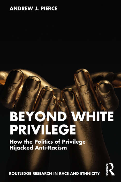 Book cover of Beyond White Privilege: How the Politics of Privilege Hijacked Anti-Racism (Routledge Research in Race and Ethnicity)