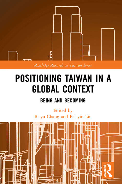 Positioning Taiwan in a Global Context: Being and Becoming (Routledge Research on Taiwan Series)