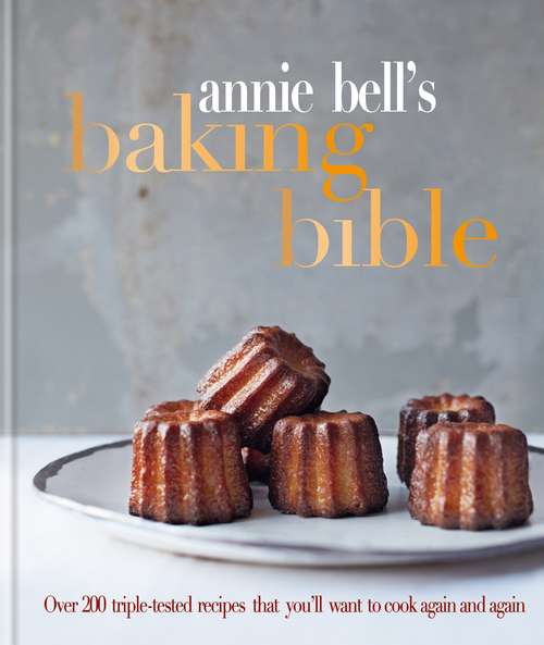 Book cover of Annie Bell's Baking Bible: Over 200 triple-tested recipes that you'll want to cook again and again
