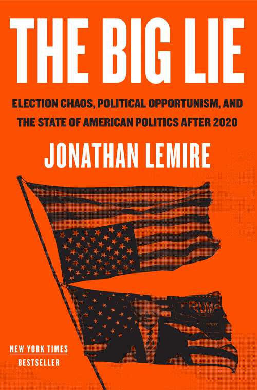 Book cover of The Big Lie: Election Chaos, Political Opportunism, and the State of American Politics After 2020