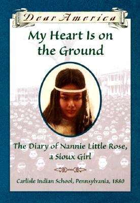 Book cover of My Heart Is On the Ground: The Diary of Nannie Little Rose, a Sioux Girl (Dear America)