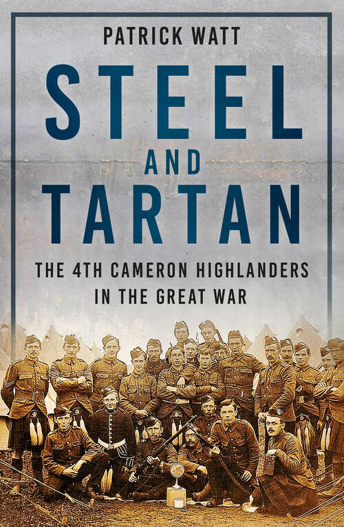 Book cover of Steel and Tartan: The 4th Cameron Highlanders in the Great War