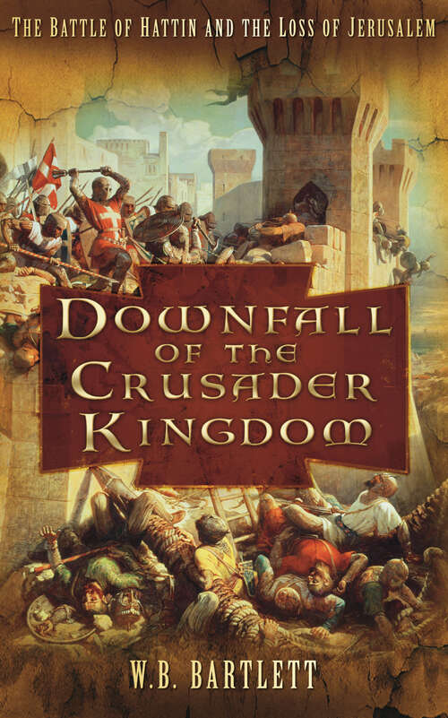 Book cover of Downfall of the Crusader Kingdom: The Battle of Hattin and the Loss of Jerusalem