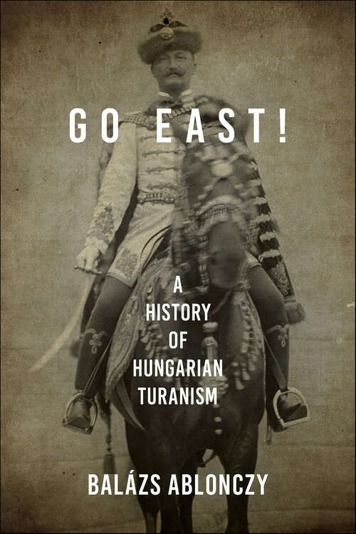 Book cover of Go East!: A History of Hungarian Turanism (Studies in Hungarian History)